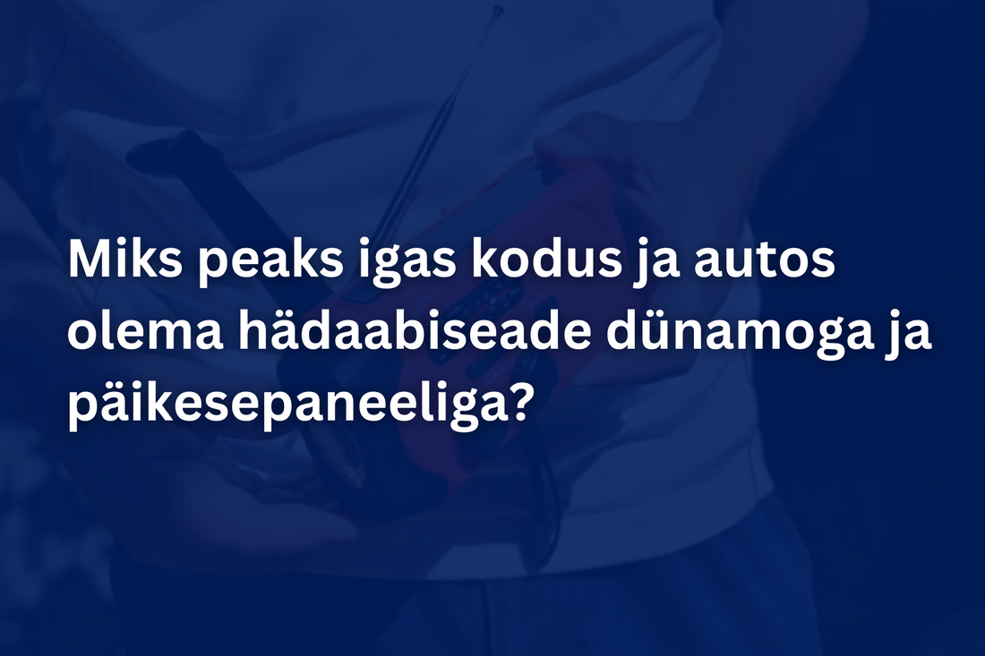 Miks peaks igas kodus ja autos olema hädaabiseade dünamoga ja päikesepaneeliga?