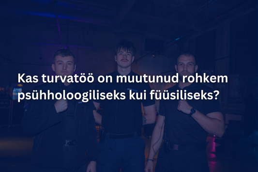 Kas turvatöö on muutunud rohkem psühholoogiliseks kui füüsiliseks?