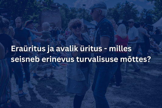 Eraüritus ja avalik üritus - milles seisneb tegelik erinevus turvalisuse mõttes?