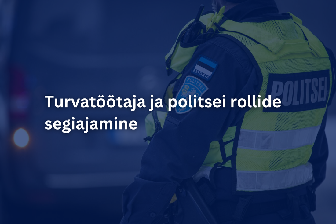 Turvatöötaja ja politsei rollide segiajamine